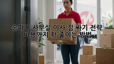 송파구 사무실 이사, 짐 싸기 전략: 비용까지 확 줄이는 방법!
